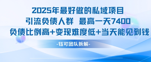 2025年最好做的私域项目，引流负债人群，最高一天变现7.4k，人群占比高，变现难度低，当天就能见到钱-易网赚