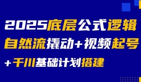 2025底层公式逻辑自然流撬动+视频起号+千川基础计划搭建-易网赚