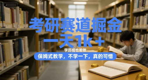 考研赛道掘金，一天1k+，学历低也能做，保姆式教学，不学一下，真的可惜【揭秘】-易网赚