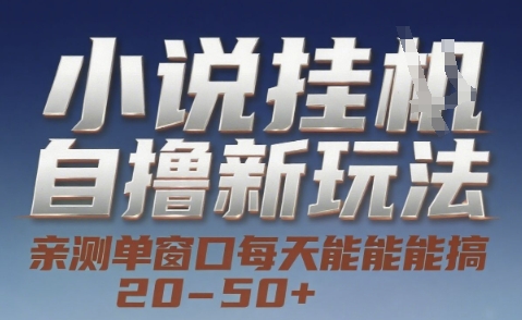 小说自撸新玩法 — 亲测单窗口每天能搞 20-50+，支持矩阵化批量操作【揭秘】-易网赚