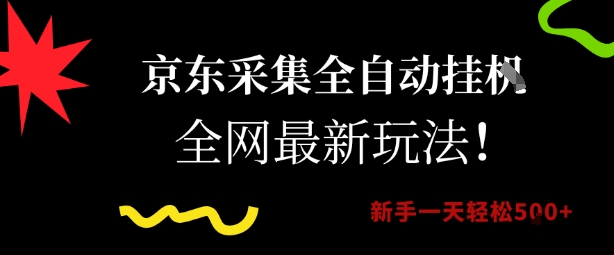 京东采集全自动挂G项目，全网最新玩法新手一天轻松5张【揭秘】-易网赚