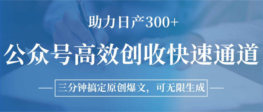 公众号高效创收快速通道，三分钟搞定原创爆文，助力日产300+-易网赚