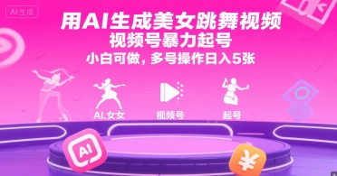 用AI生成美女跳舞视频，视频号暴力起号，小白可做，多号操作日入5张-易网赚