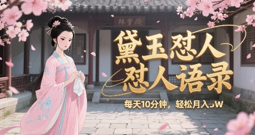 林黛玉怼人语录怼人鸡汤，AI产出图片视频文案，每天十分钟，创作者分成月收益1W+-易网赚