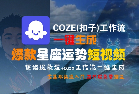 COZE(扣子)工作流一键生成爆款星座运势短视频，保姆级教程，零基础快速入门-易网赚