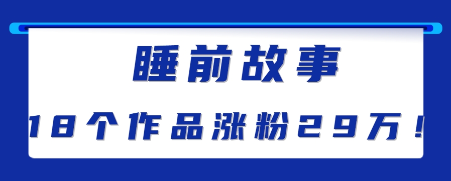 最新抖音快手蓝海助眠新玩法，睡前故事解说单条最高播放量破千万【教程+软件+素…-易网赚