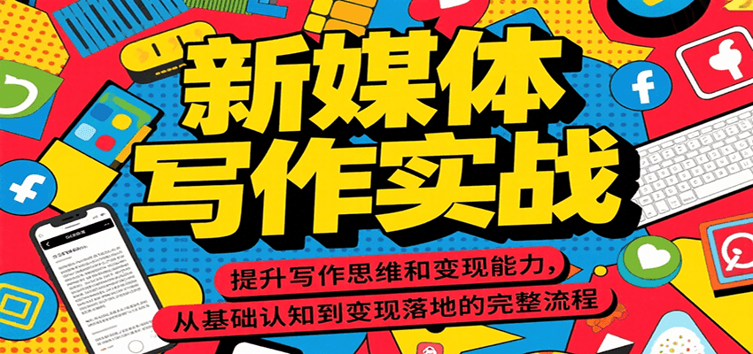 新媒体写作实战，提升写作思维和变现能力，从基础认知到变现落地的完整流程-易网赚