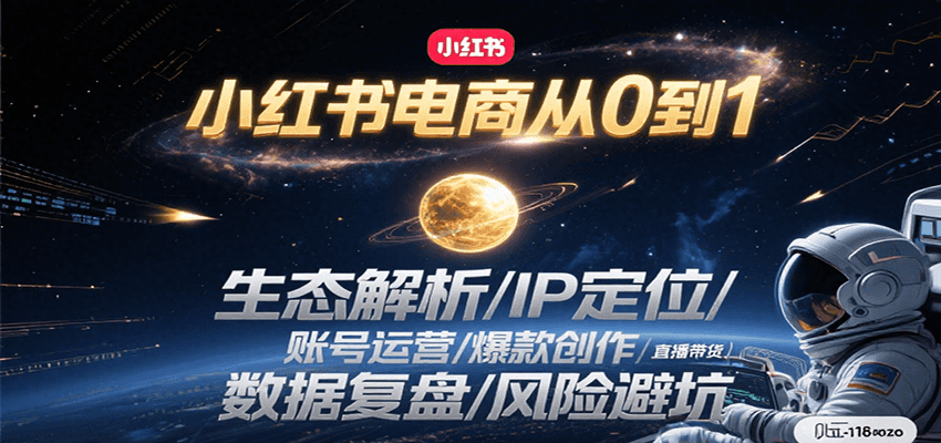 小红书电商从0到1：生态解析/IP定位/ 账号运营/爆款创作/直播带货/数据复盘/风险避坑-易网赚