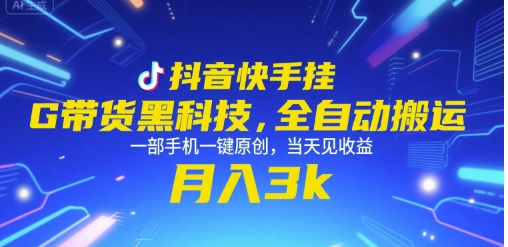 抖音快手挂G带货黑科技，全自动搬运，一部手机一键原创，当天见收益，月入3k+【揭秘】-易网赚
