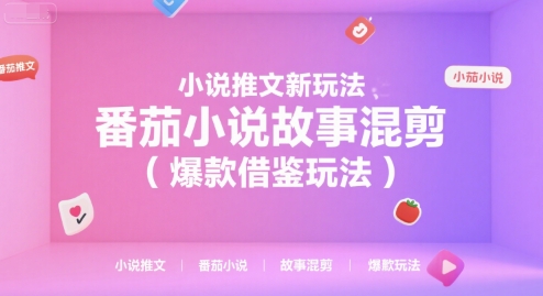 小说推文新玩法，番茄小说故事混剪(爆款借鉴玩法)-易网赚