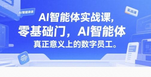 AI智能体实战课，零基础入门，AI智能体真正意义上的数字员工-易网赚