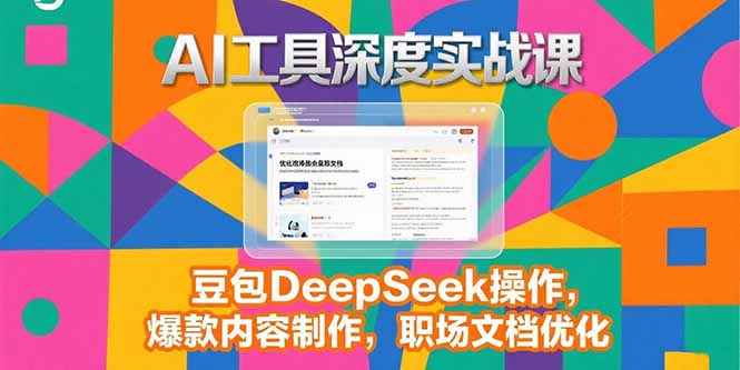 2025AI工具深度实战课，豆包DeepSeek操作，爆款内容制作，职场文档优化-易网赚