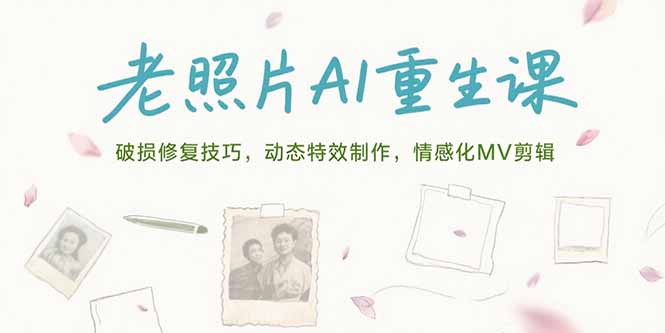老照片AI重生课，破损修复技巧，动态特效制作，情感化MV剪辑-易网赚