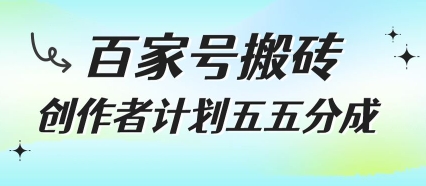 百家号搬砖项目，创作者计划五五分成，无需露脸、直播、拍视频，非常适合新手【揭秘】-易网赚