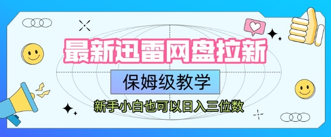 最新迅雷网盘拉新，保姆级教学，新手小白也可以日入三位数-易网赚