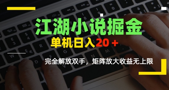 江湖小说掘金，单机日入10-20+，全自动软件操作，完全解放双手，矩阵放大收益无上限-易网赚