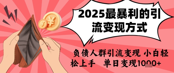 2025年最暴利的引流变现方式，负债人群引流变现，小白轻松上手，日入1k-易网赚