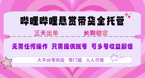 B站悬赏带货全托管，自测稳定，只需提供账号，无需基础，小白宝妈轻松上手，单日稳定3张【揭秘】-易网赚