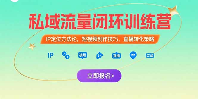 私域流量闭环训练营：IP定位方法论，短视频创作技巧，直播转化策略-易网赚
