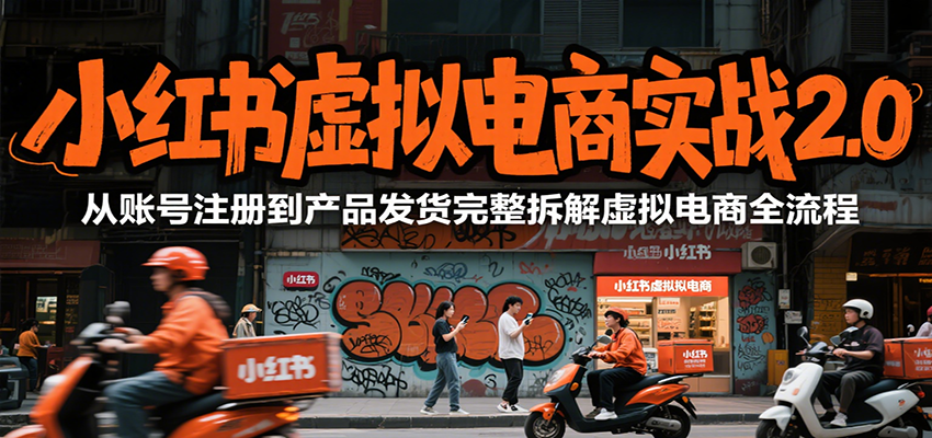 小红书虚拟电商实战2.0，从账号注册到产品发货完整拆解虚拟电商全流程-易网赚