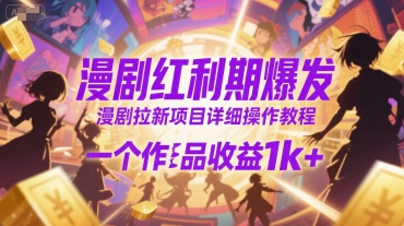 漫剧红利期爆发，漫剧拉新项目详细操作教程，一个作品收益1k+-易网赚