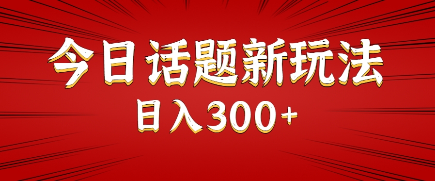 今日话题新玩法，几分钟可以制作一个，多种变现玩法日入300+-易网赚