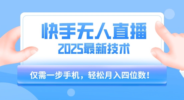【快手无人直播】2025年最新玩法，只需一部手机，轻松月入四位数【揭秘】-易网赚