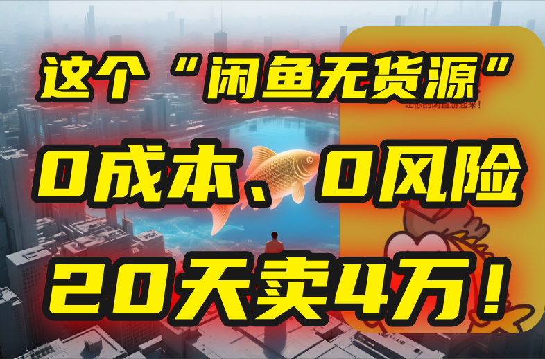 别再瞎忙了！这个“闲鱼无货源”玩法，0成本、0风险，我20天卖4万！-易网赚