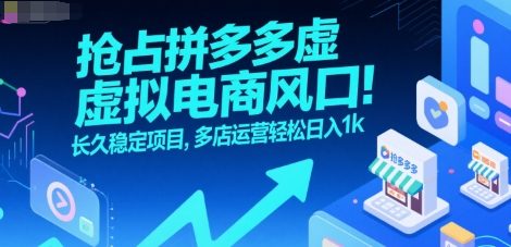 抢占拼多多虚拟电商风口：长久稳定项目，多店运营轻松日入1k-易网赚