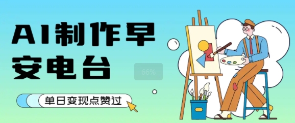 用AI制作早安电台，单日变现1k+，条条点赞过W-易网赚
