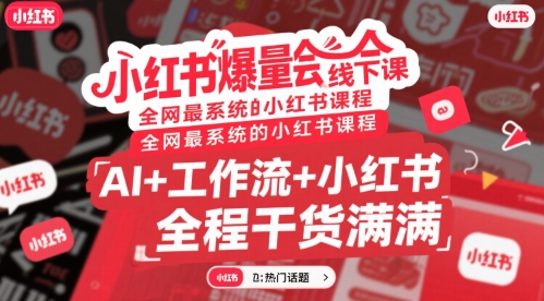小红书爆量会线下课，全网最系统的小红书课程，AI+工作流+小红书，全程干货满满-易网赚