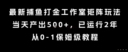 最新捕鱼打金工作室矩阵玩法，当天产出5张+，已运行2年，从0-1保姆级教程【揭秘】-易网赚