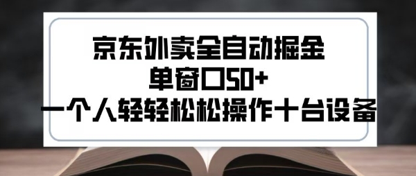 2025新风口京东外卖全自动掘金，单窗口50+，一个人轻轻松松操作十台设备【揭秘】-易网赚