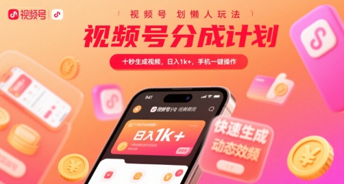 视频号分成计划懒人玩法，十秒生成视频，日入1k+，手机一键操作【揭秘】-易网赚