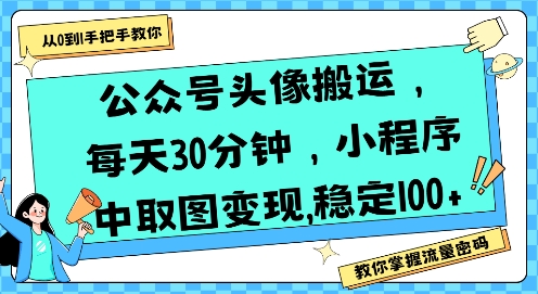 公众号头像搬运，每天30分钟，小程序中取图变现稳定100+-易网赚