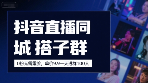 抖音直播同城搭子群，0粉无需露脸，单价19.9，一天进群100人-易网赚