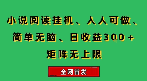 小说挂G阅读，人人可做，简单无脑，一天收益3张+矩阵无限上，全网首发【揭秘】-易网赚