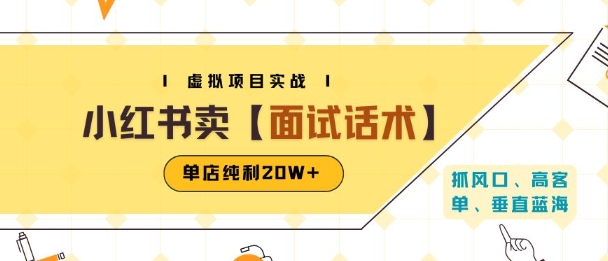 小红书虚拟项目掘金，卖面试话术资料，单店纯利20W+(附爆款笔记制作方法)-易网赚