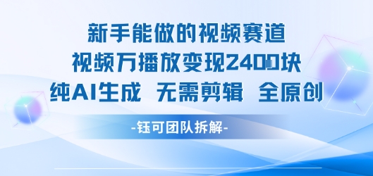 新手能做的视频赛道 万播放变现2.4k 纯AI生成无需剪辑全原创-易网赚