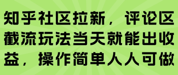 知乎社区拉新，评论区截流玩法当天就能出收益，操作简单人人可做-易网赚