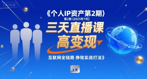 个人IP资产第2期【2025年7月】三天直播课，​小团队高变现，互联网全链路挣钱实战打法-易网赚