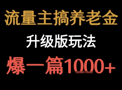 流量主之养老金升级版玩法  爆一篇收益1k+-易网赚