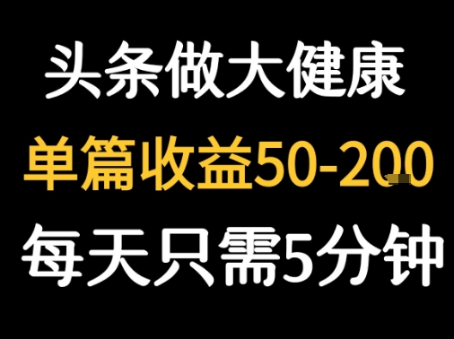 每天5分钟，用今日头条创作大健康图文 单篇收益50-2张-易网赚