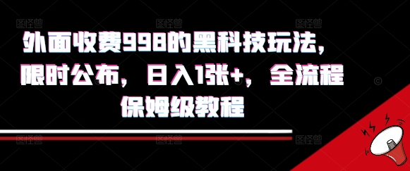 外面收费998的黑科技撸金玩法，限时公布，日入1张+，全流程保姆级教程【揭秘】-易网赚