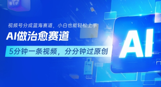 用AI做治愈赛道，结合视频号分成计划，小白也能轻松上手-易网赚