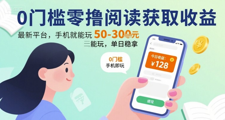 0门槛零撸阅读获取收益：最新平台，手机就能玩，单日稳拿 50-3张 【揭秘】-易网赚