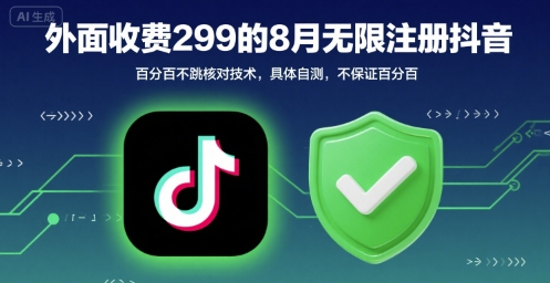 外面收299的8月无限注册抖音百分百不跳核对技术，具体自测，不保证百分百-易网赚
