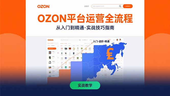 OZON平台运营全流程：快速掌握OZON从入门到精通的实战技巧-易网赚