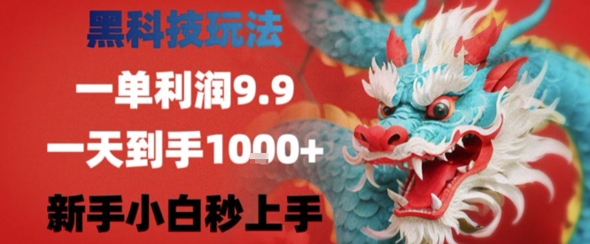 黑科技一单利润9.9米，一天轻松四位数项目，不挑人，小白也可轻松上手【揭秘】-易网赚