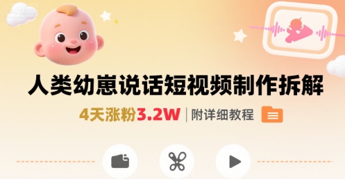 拆解人类幼崽宝宝要说话短视频制作，4天涨粉3.2W，附详细教程-易网赚
